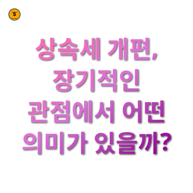 상속세 개편 상속세 개편, 장기적인 관점에서 어떤 의미가 있을까? 관련 이미지
